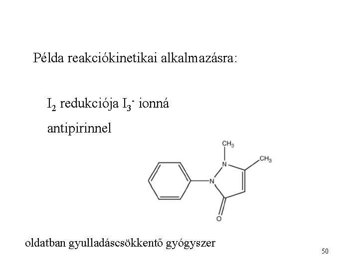 Példa reakciókinetikai alkalmazásra: I 2 redukciója I 3 - ionná antipirinnel oldatban gyulladáscsökkentő gyógyszer