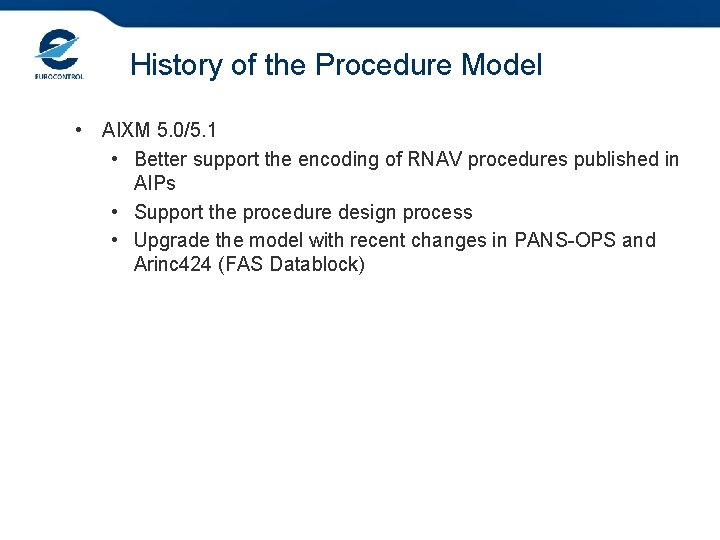 History of the Procedure Model • AIXM 5. 0/5. 1 • Better support the