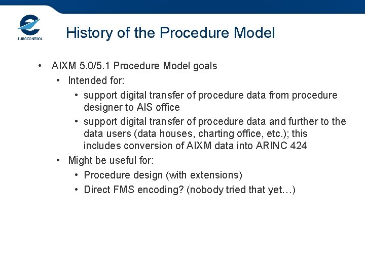 History of the Procedure Model • AIXM 5. 0/5. 1 Procedure Model goals •