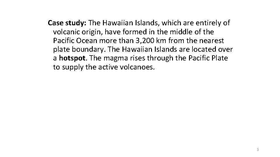 Case study: The Hawaiian Islands, which are entirely of volcanic origin, have formed in
