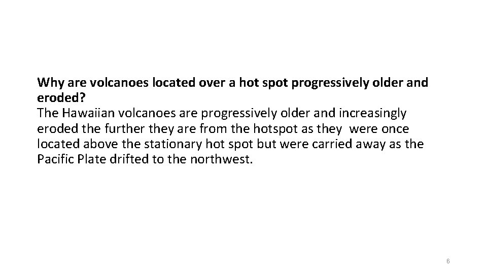 Why are volcanoes located over a hot spot progressively older and eroded? The Hawaiian