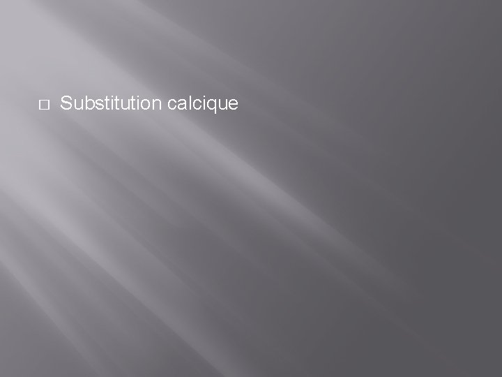 � Substitution calcique 