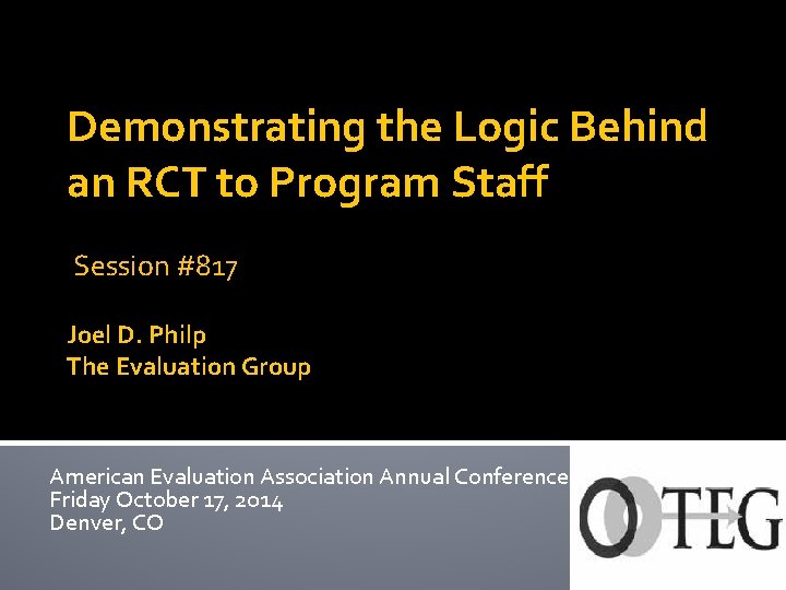 Demonstrating the Logic Behind an RCT to Program Staff Session #817 Joel D. Philp