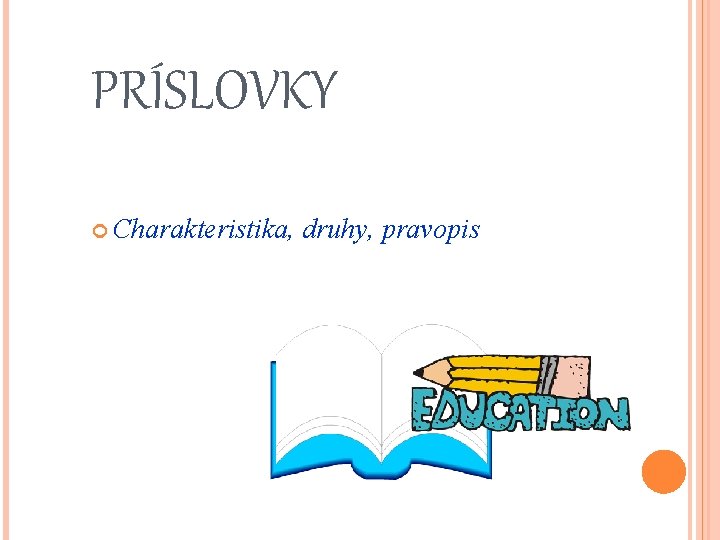 PRÍSLOVKY Charakteristika, druhy, pravopis 