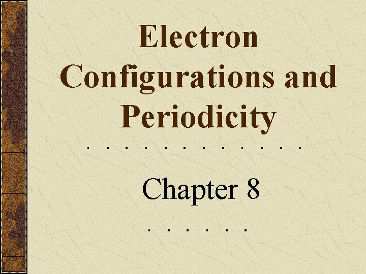 Electron Configurations and Periodicity Chapter 8 