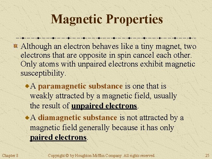 Magnetic Properties Although an electron behaves like a tiny magnet, two electrons that are