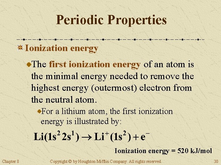 Periodic Properties Ionization energy The first ionization energy of an atom is the minimal