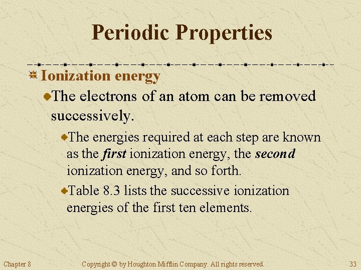 Periodic Properties Ionization energy The electrons of an atom can be removed successively. The