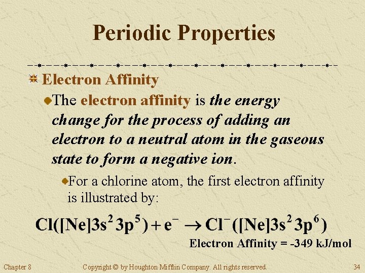 Periodic Properties Electron Affinity The electron affinity is the energy change for the process