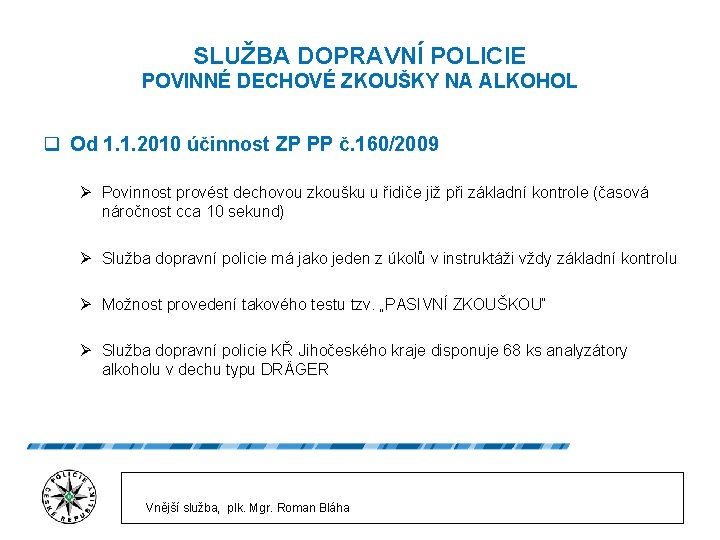 SLUŽBA DOPRAVNÍ POLICIE POVINNÉ DECHOVÉ ZKOUŠKY NA ALKOHOL q Od 1. 1. 2010 účinnost