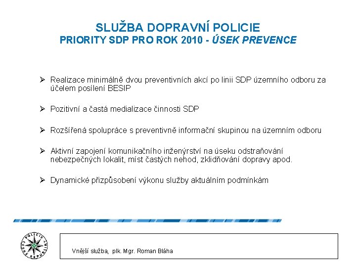 SLUŽBA DOPRAVNÍ POLICIE PRIORITY SDP PRO ROK 2010 - ÚSEK PREVENCE Ø Realizace minimálně