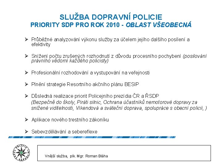 SLUŽBA DOPRAVNÍ POLICIE PRIORITY SDP PRO ROK 2010 - OBLAST VŠEOBECNÁ Ø Průběžné analyzování