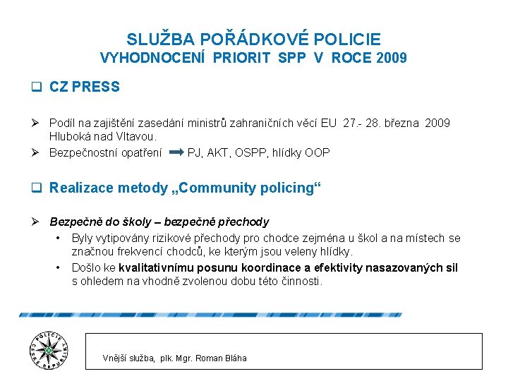 SLUŽBA POŘÁDKOVÉ POLICIE VYHODNOCENÍ PRIORIT SPP V ROCE 2009 q CZ PRESS Ø Podíl