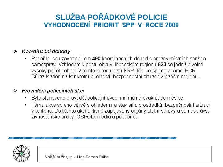 SLUŽBA POŘÁDKOVÉ POLICIE VYHODNOCENÍ PRIORIT SPP V ROCE 2009 Ø Koordinační dohody • Podařilo