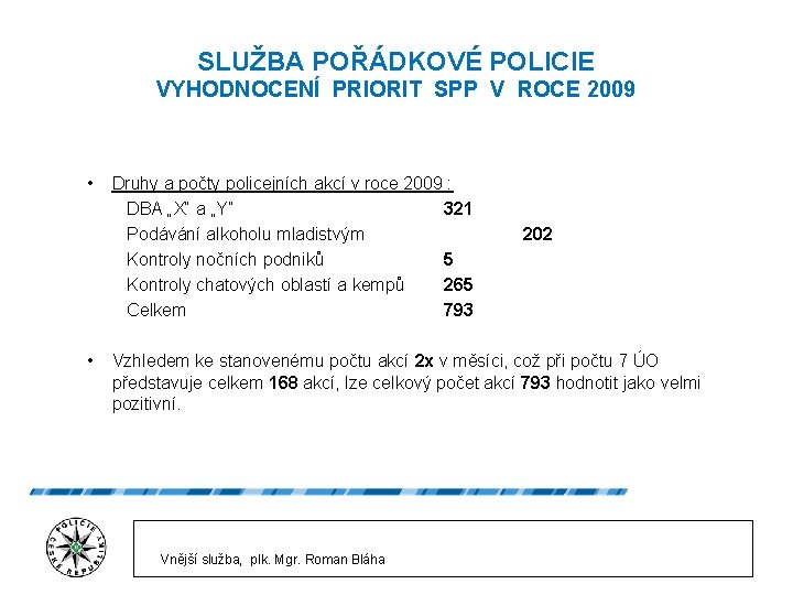 SLUŽBA POŘÁDKOVÉ POLICIE VYHODNOCENÍ PRIORIT SPP V ROCE 2009 • • Druhy a počty