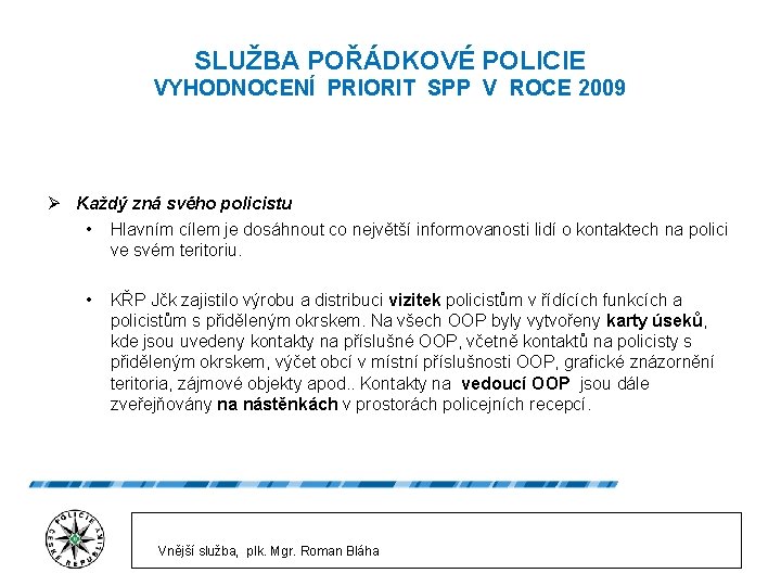 SLUŽBA POŘÁDKOVÉ POLICIE VYHODNOCENÍ PRIORIT SPP V ROCE 2009 Ø Každý zná svého policistu