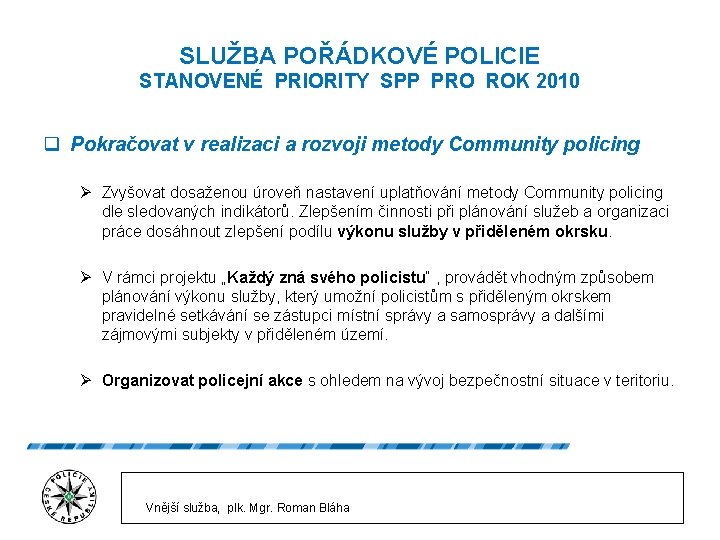 SLUŽBA POŘÁDKOVÉ POLICIE STANOVENÉ PRIORITY SPP PRO ROK 2010 q Pokračovat v realizaci a