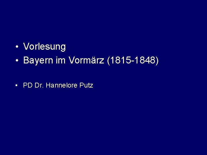  • Vorlesung • Bayern im Vormärz (1815 -1848) • PD Dr. Hannelore Putz