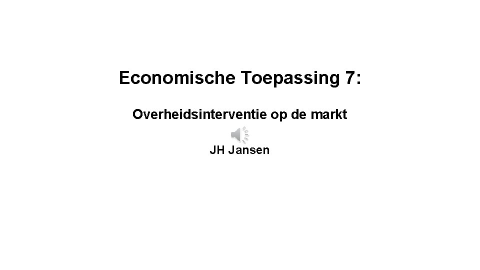 Economische Toepassing 7: Overheidsinterventie op de markt JH Jansen 