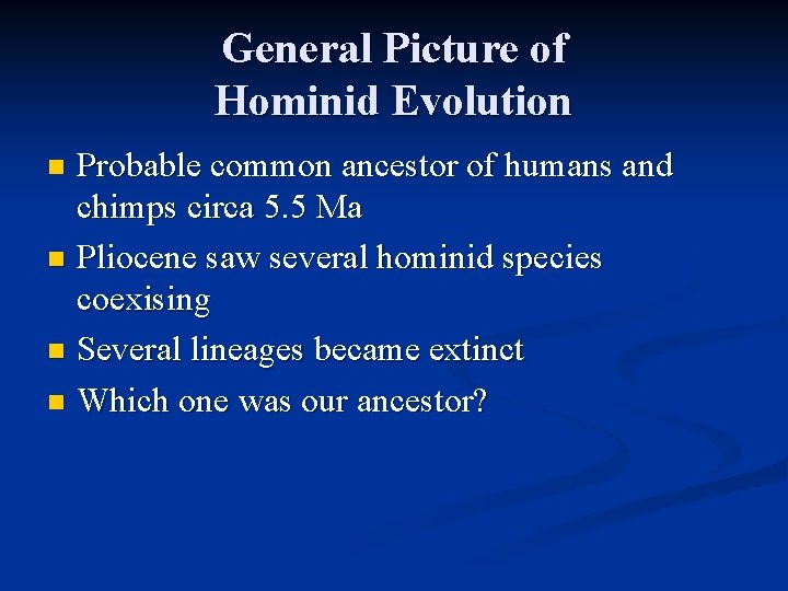 General Picture of Hominid Evolution Probable common ancestor of humans and chimps circa 5.