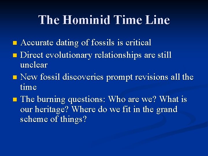 The Hominid Time Line Accurate dating of fossils is critical n Direct evolutionary relationships