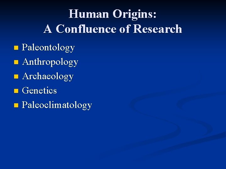 Human Origins: A Confluence of Research Paleontology n Anthropology n Archaeology n Genetics n