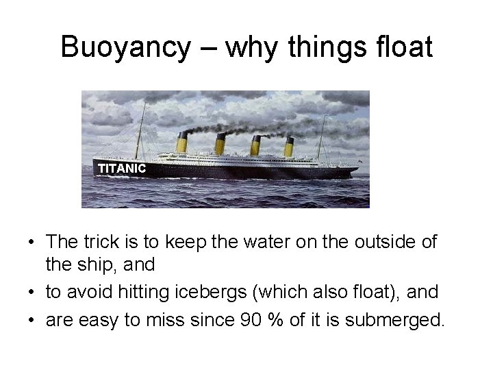 Buoyancy – why things float TITANIC • The trick is to keep the water