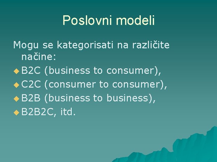 Poslovni modeli Mogu se kategorisati na različite načine: u B 2 C (business to