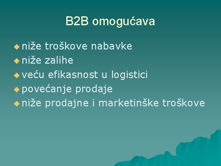 B 2 B omogućava u niže troškove nabavke u niže zalihe u veću efikasnost