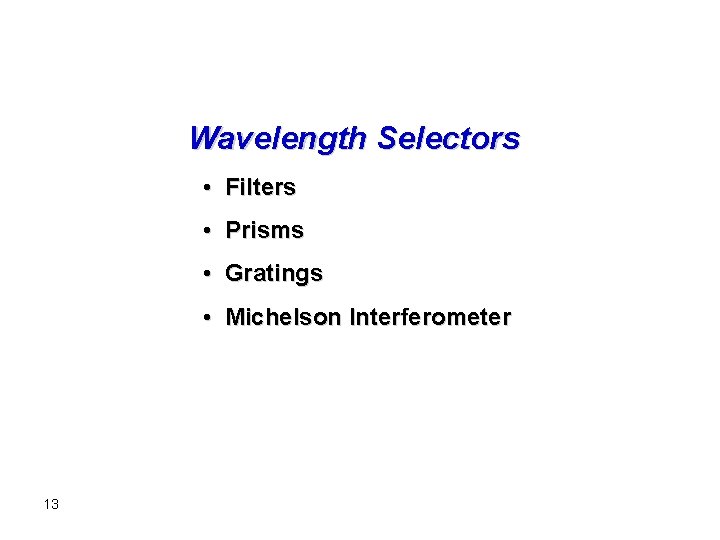 Wavelength Selectors • Filters • Prisms • Gratings • Michelson Interferometer 13 