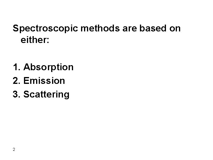 Spectroscopic methods are based on either: 1. Absorption 2. Emission 3. Scattering 2 