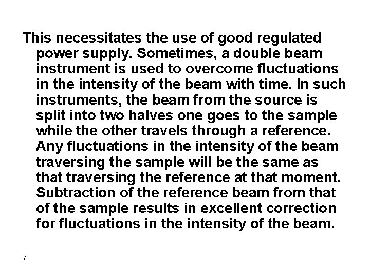 This necessitates the use of good regulated power supply. Sometimes, a double beam instrument