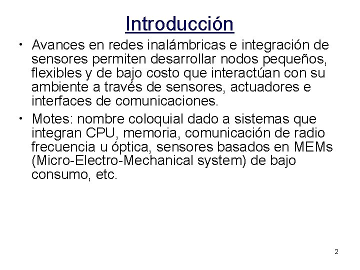 Introducción • Avances en redes inalámbricas e integración de sensores permiten desarrollar nodos pequeños,
