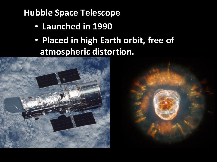 Hubble Space Telescope • Launched in 1990 • Placed in high Earth orbit, free