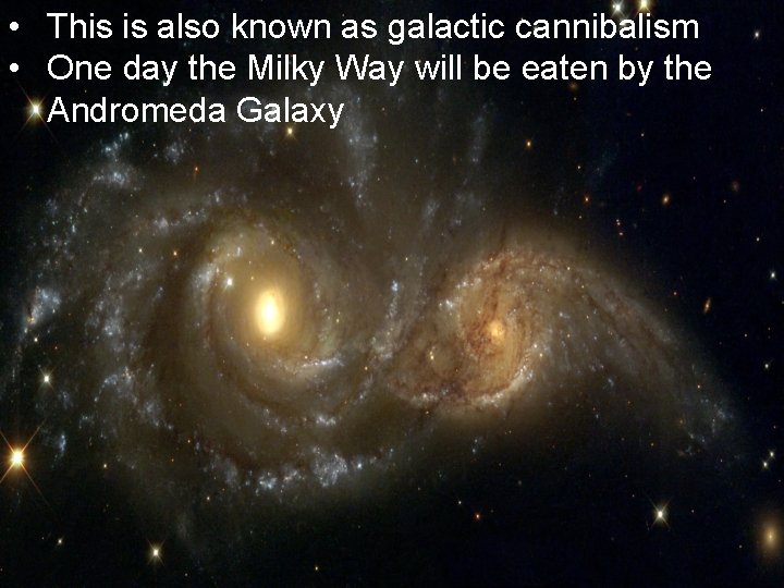  • This is also known as galactic cannibalism • One day the Milky