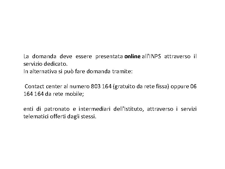 La domanda deve essere presentata online all'INPS attraverso il servizio dedicato. In alternativa si