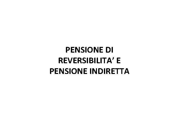 PENSIONE DI REVERSIBILITA’ E PENSIONE INDIRETTA 