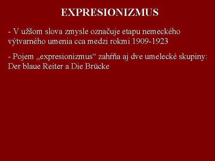 EXPRESIONIZMUS - V užšom slova zmysle označuje etapu nemeckého výtvarného umenia cca medzi rokmi