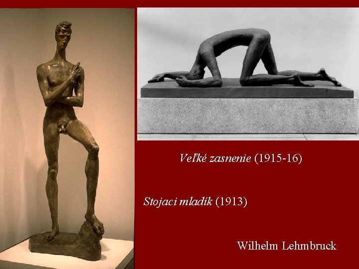 Veľké zasnenie (1915 -16) Stojaci mladík (1913) Wilhelm Lehmbruck 