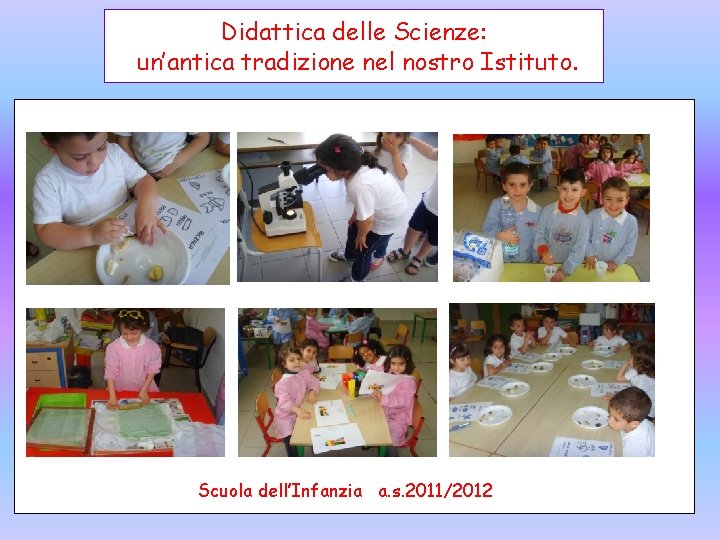 Didattica delle Scienze: un’antica tradizione nel nostro Istituto. Scuola dell’Infanzia a. s. 2011/2012 
