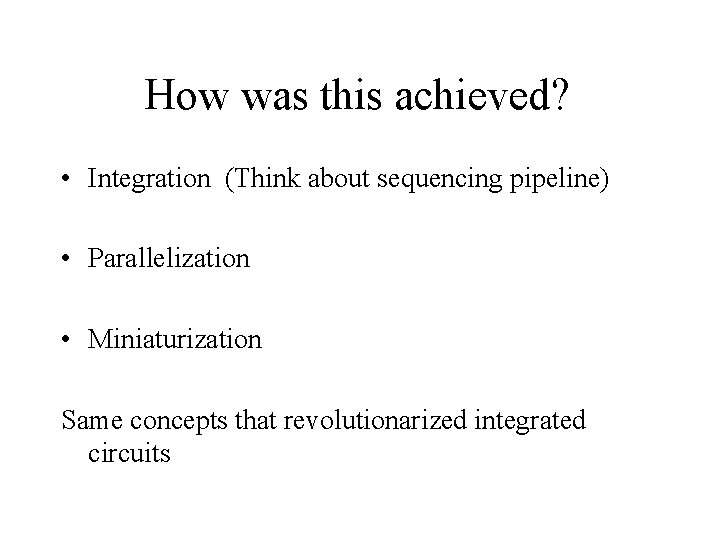 How was this achieved? • Integration (Think about sequencing pipeline) • Parallelization • Miniaturization