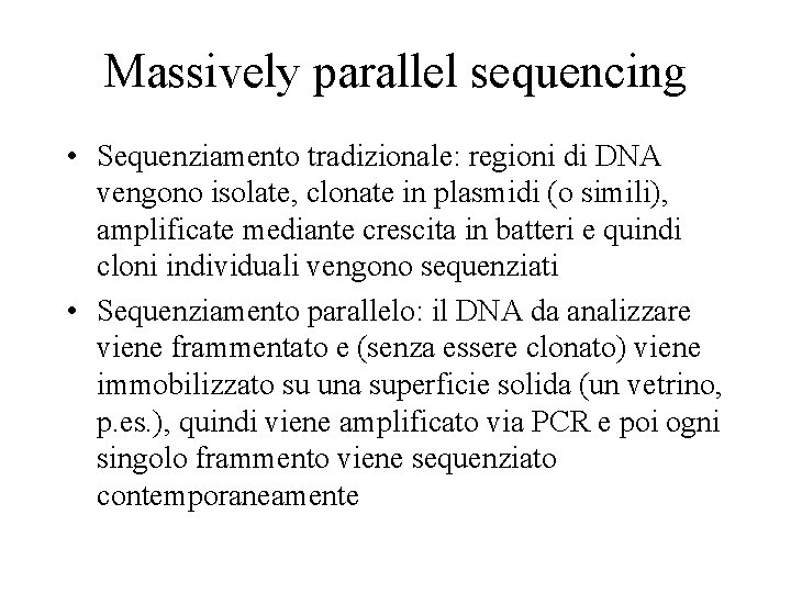 Massively parallel sequencing • Sequenziamento tradizionale: regioni di DNA vengono isolate, clonate in plasmidi