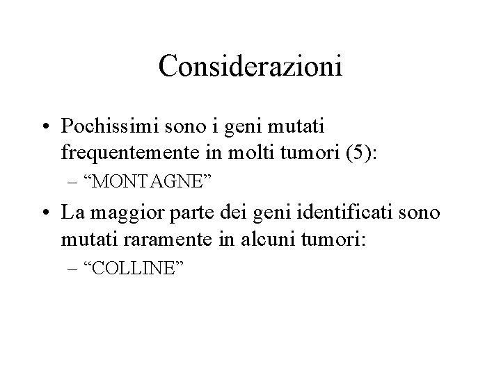 Considerazioni • Pochissimi sono i geni mutati frequentemente in molti tumori (5): – “MONTAGNE”