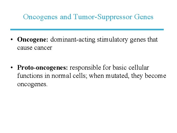 Oncogenes and Tumor-Suppressor Genes • Oncogene: dominant-acting stimulatory genes that cause cancer • Proto-oncogenes: