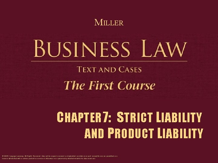 MILLER CHAPTER 7: STRICT LIABILITY AND PRODUCT LIABILITY © 2015 Cengage Learning. All Rights