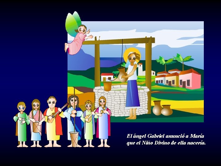 El ángel Gabriel anunció a María que el Niño Divino de ella nacería. 