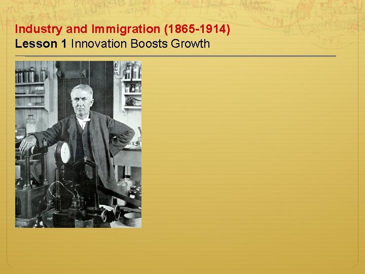 Industry and Immigration (1865 -1914) Lesson 1 Innovation Boosts Growth 