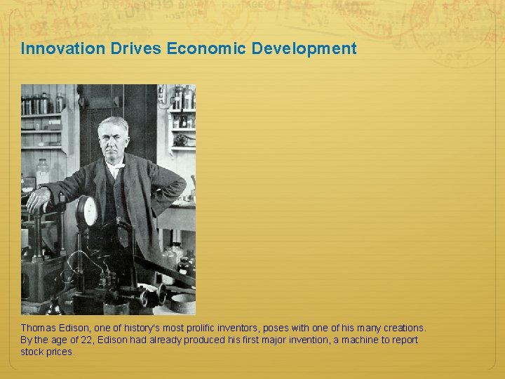 Innovation Drives Economic Development Thomas Edison, one of history's most prolific inventors, poses with