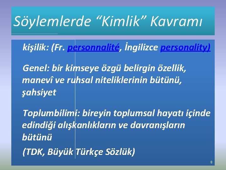 Söylemlerde “Kimlik” Kavramı kişilik: (Fr. personnalité, İngilizce personality) Genel: bir kimseye özgü belirgin özellik,