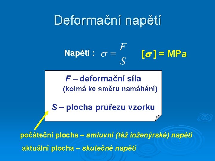 Deformační napětí Napětí : [ ] = MPa F – deformační síla (kolmá ke